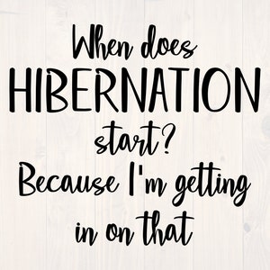 May include: A digital design with the text "When does HIBERNATION start? Because I'm getting in on that" in a black, handwritten-style font. The design includes SVG, EPS, DXF, and PNG file type icons in the upper left corner.