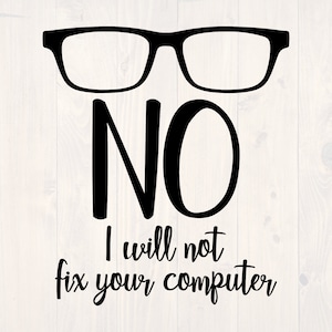 May include: Black and white graphic design with a pair of glasses and the text "NO I will not fix your computer".