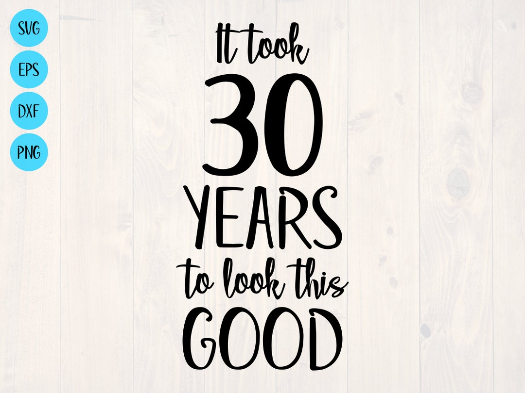 It Took 30 Years to Look This Good SVG is a Funny 30th Etsy