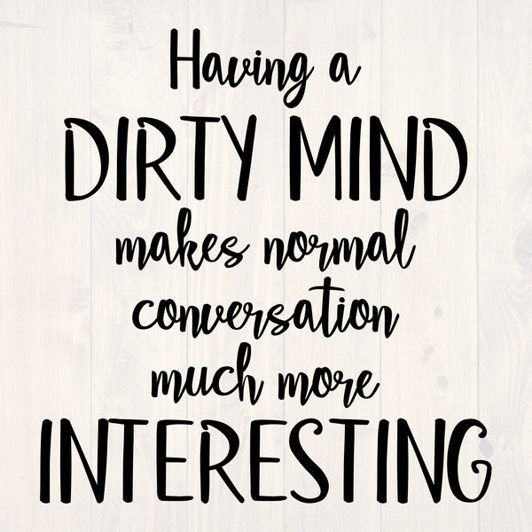 Having a dirty mind makes normal conversation much more interesting SVG is a funny shirt design