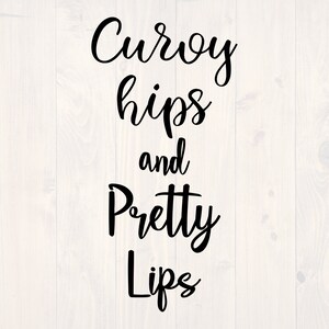May include: Black and white text graphic that reads "Curvy hips and pretty lips".