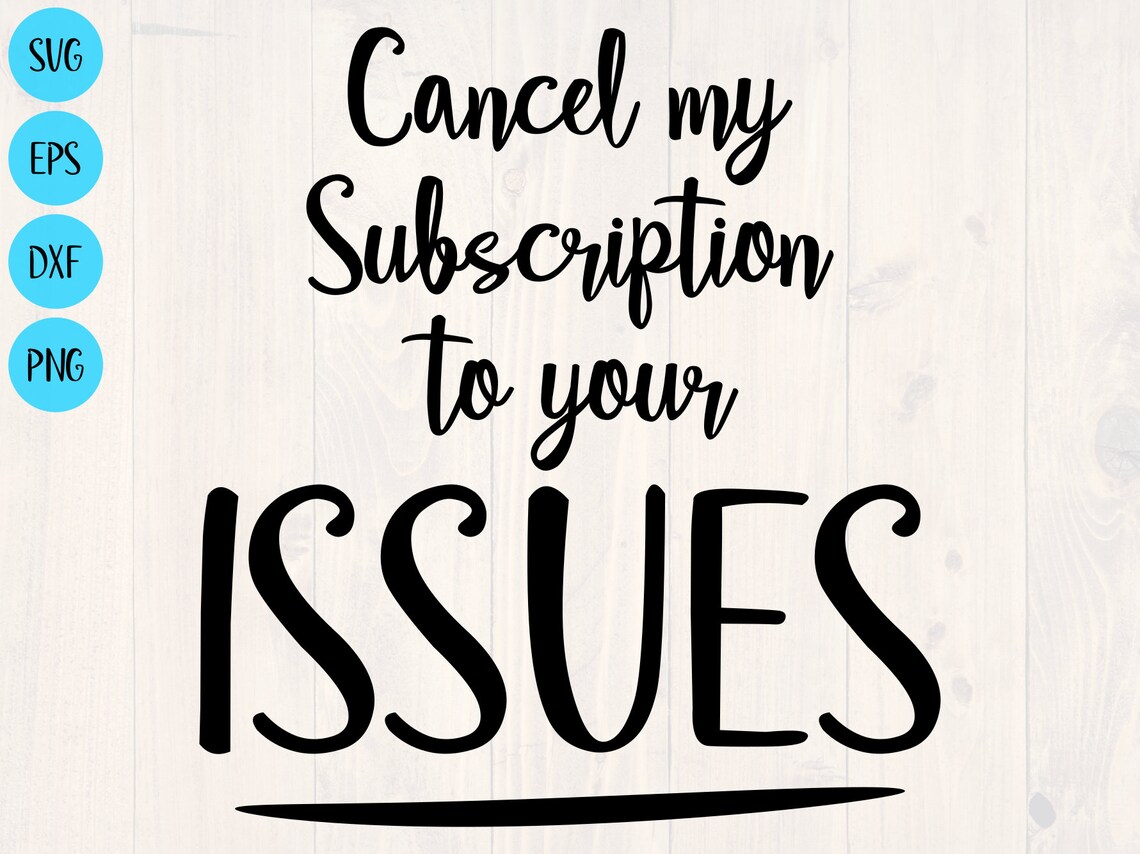 Cancel My Subscription to Your Issues Svg, Png, Eps, and Dxf Shirt ...
