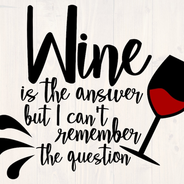 Wine is the answer but I can't remember the question svg, is a great shirt design for any wine lover