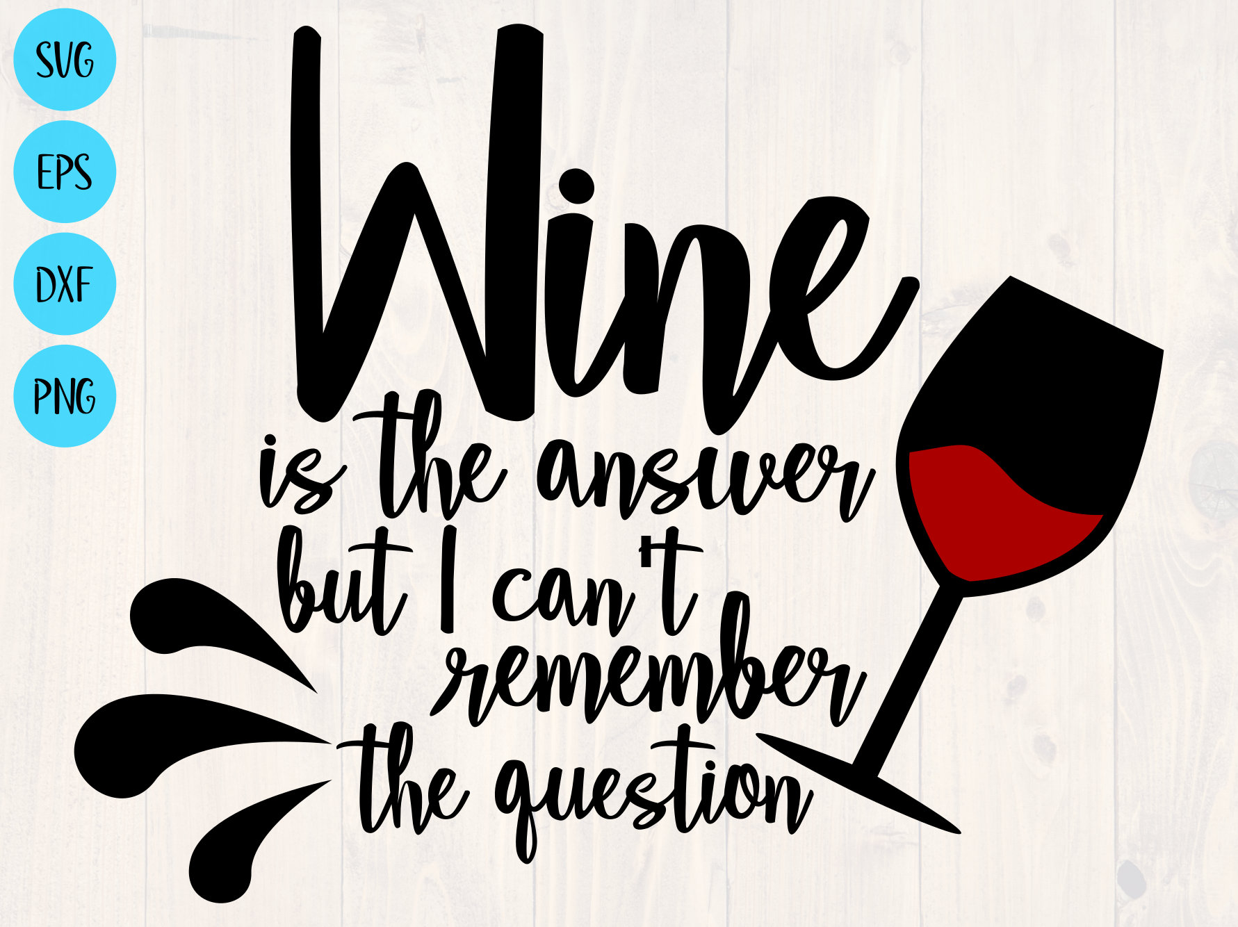 Wine is the Answer but I Can't Remember the Question Svg, is a Great