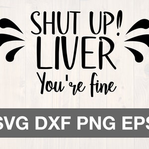 Shut up liver you&#39;re fine SVG is a funny alcohole sayings shirt design