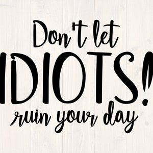 Don&#39;t let idiots ruin your day svg