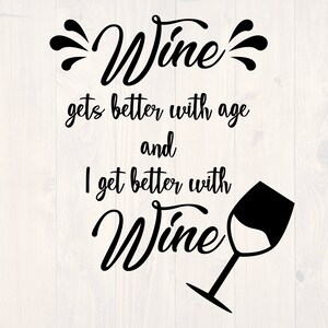 Wine gets better with age and I get better with wine SVG is a funny shirt design for wine lovers