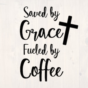 Saved by grace fueled coffee SVG is a funny shirt design for Christian coffee lovers