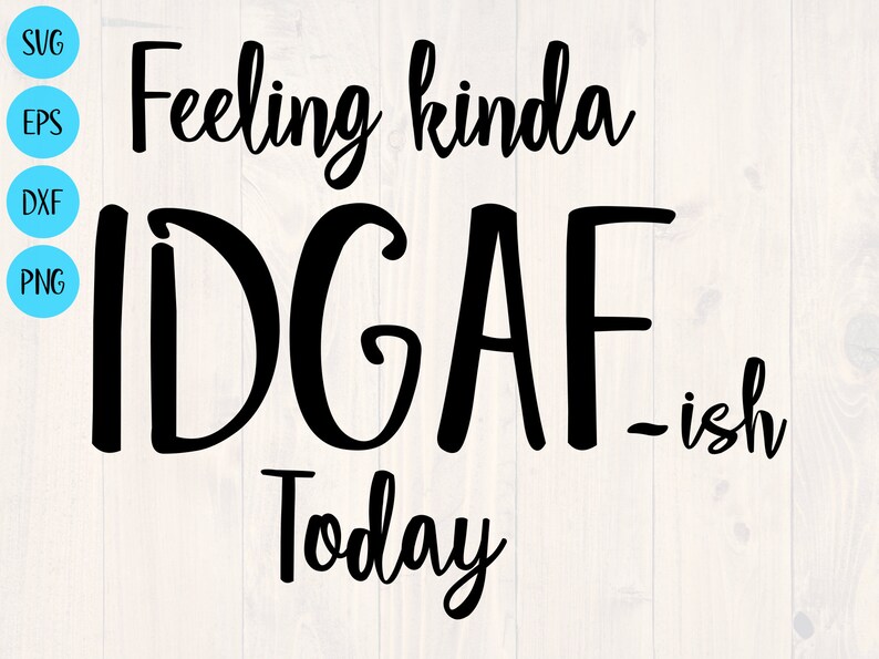 Download Feeling kinda IDGAF ish today svg is the perfect shirt for ...