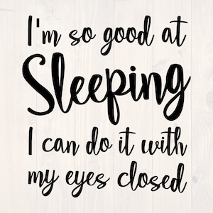 I&#39;m so good at sleeping I can do it with my eyes closed SVG