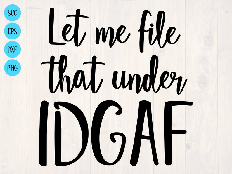 Let Me File That Under IDGAF SVG is a Funny Shirt Design for  Etsy