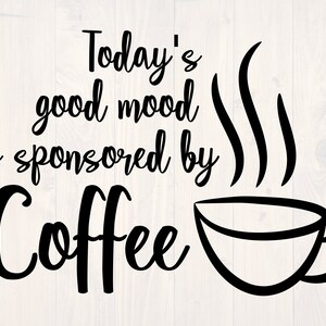 Today&#39;s good mood is sponsored by coffee svg