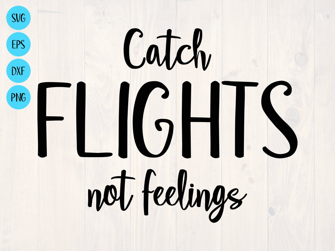 Catch Flights Not Feelings SVG is a Cute Wanderlust Shirt Etsy Canada