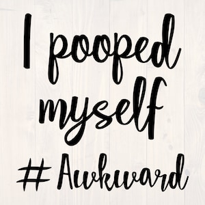May include: Black and white text graphic that reads "I pooped myself #Awkward" on a white wood background.