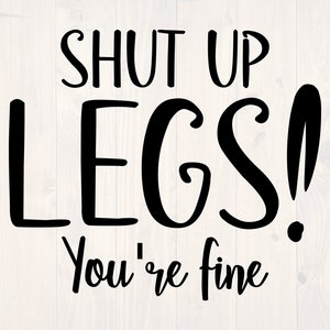 Shut up legs you&#39;re fine SVG