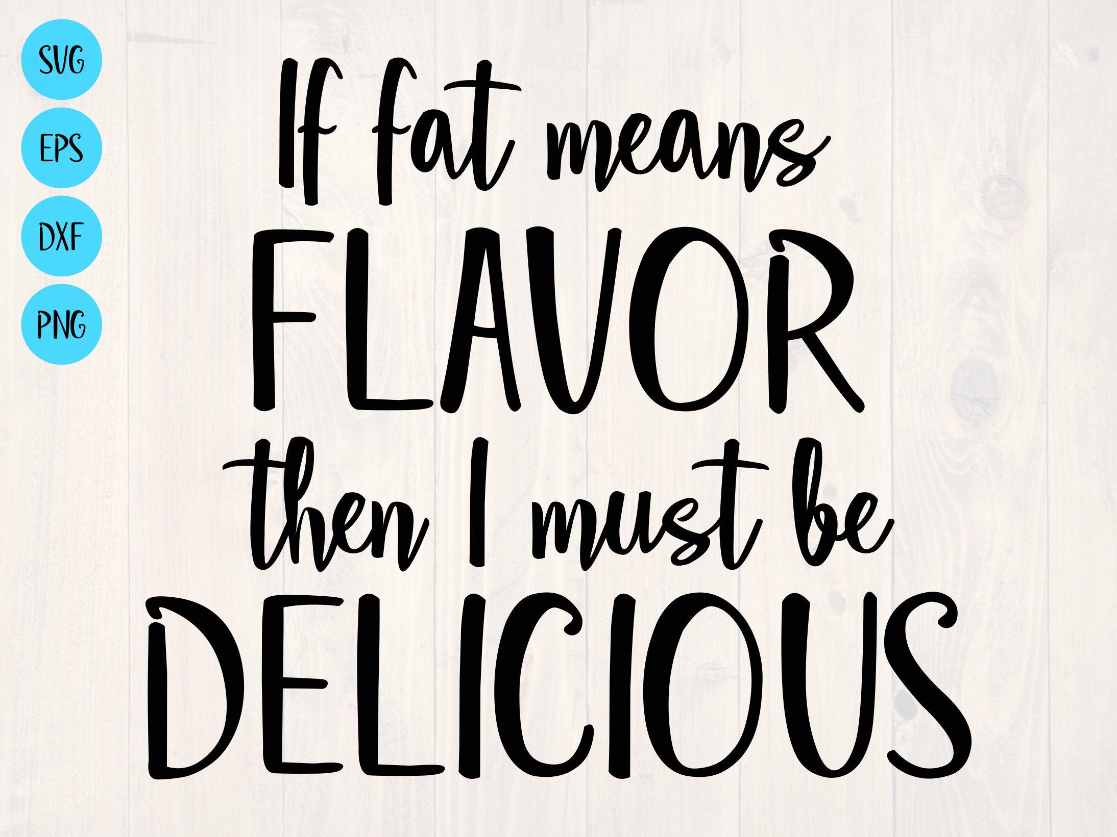 If Fat Means Flavor Then I Must Be Delicious SVG is a Funny Shirt Design -  Etsy, image size:2188x1641