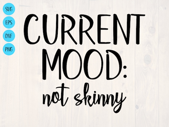 Download Current Mood Not Skinny Svg Is A Funny Food Lover Shirt Design Etsy