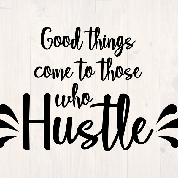 Good things come to those who hustle SVG is a funny motivational shirt and printable wall art design