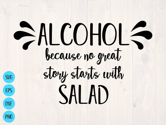 Alcohol Because No Great Story Ever Starts with Salad T-Shirt Alcohol Because No Great Story Ever Starts with Salad T-Shirt