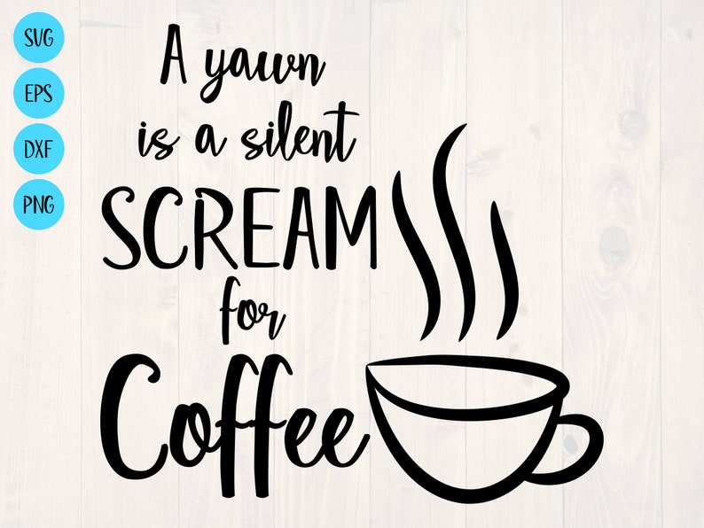 Download A Yawn Is A Silent Scream For Coffee Svg Etsy