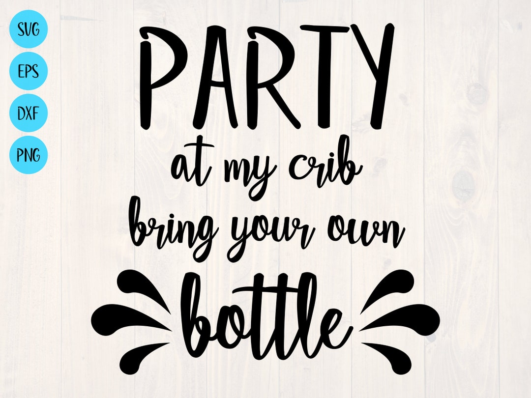 Party at My Crib Bring Your Own Bottle SVG is a Funny Shirt Etsy