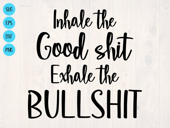 photo Inhale The Good Exhale The Bad Svg inhale the good shit exhale the bullshit svg is a funny shirt etsy