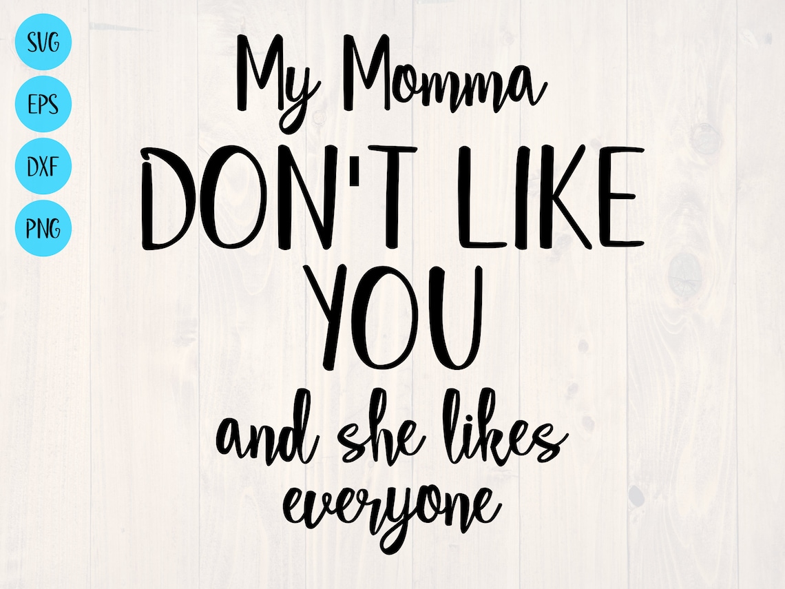 My Momma Don't Like You and She Likes Everyone SVG is a - Etsy