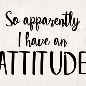 So apparently I have an attitude SVG is a funny shirt design