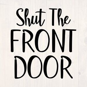 Shut the front door SVG is a funny shirt design