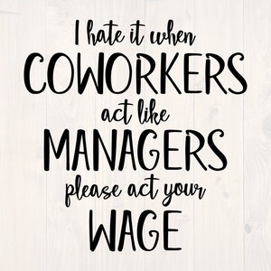 Puede incluir: Un diseño digital con el texto "I hate it when coworkers act like managers please act your wage" en negrita y negro. Incluye iconos de tipo de archivo SVG, EPS, DXF y PNG en la esquina superior izquierda.