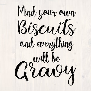 Mind your own biscuits and everything will be gravy SVG is a funny shirt design