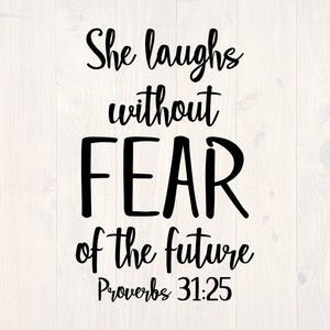 May include: Black and white text graphic with the quote "She laughs without FEAR of the future" and the scripture reference "Proverbs 31:25".