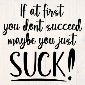 If at first you don't succeed maybe you just suck svg