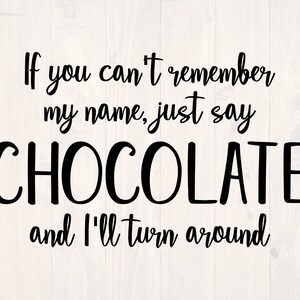 If you can&#39;t remember my name just say chocolate and I&#39;ll turn around SVG