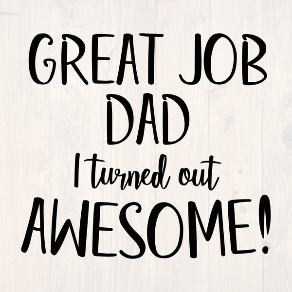 Great job Dad I turned out awesome SVG is a funny father's day shirt design