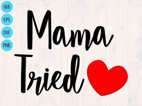 Download Mama tried svg png eps and dxf shirt design for cricut and ...