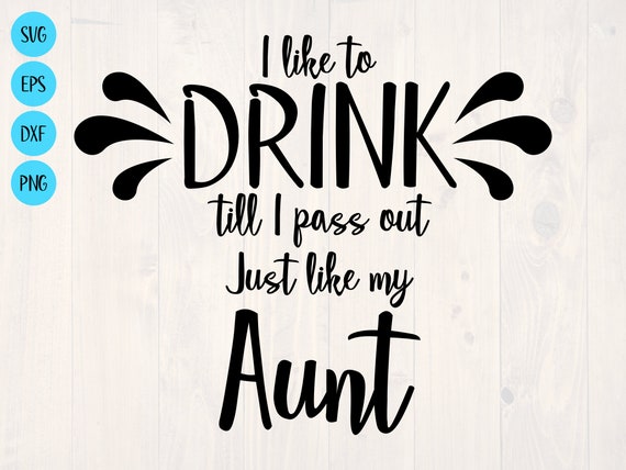 Download I Like To Drink Till I Pass Out Just Like My Aunt Svg Is A Etsy