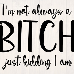 I&#39;m not always a bitch just kidding I am SVG