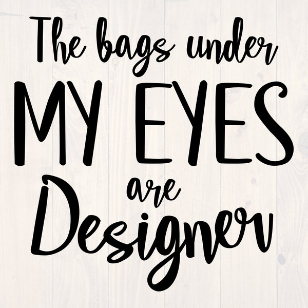 The bags under my eyes are designer SVG is a funny shirt design