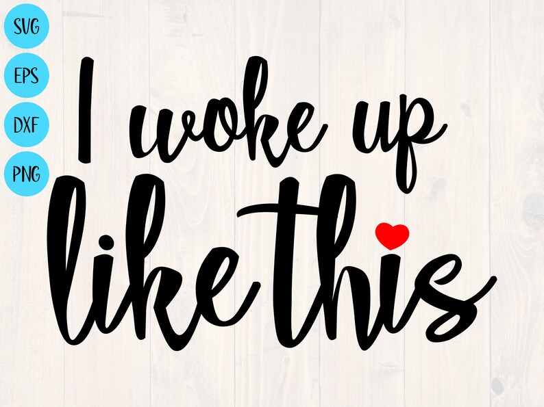 I woke up like this svg, png, eps, and dxf shirt design for cricut and silhouette, digital, download, printable wall art, cup design image 1