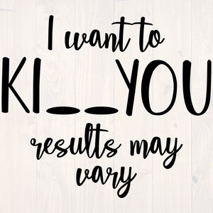 I want to ki you results may vary SVG is a funny kissing shirt design