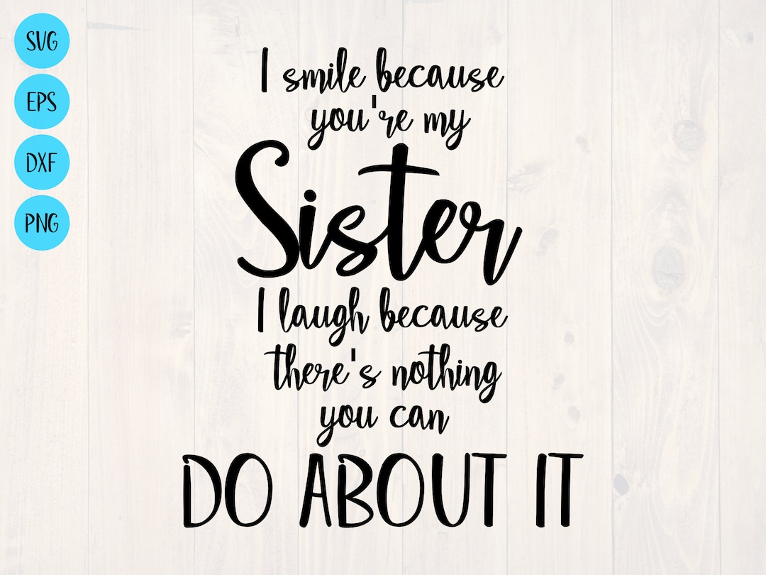 I Smile Because You're My Sister I Laugh Because There's Nothing You