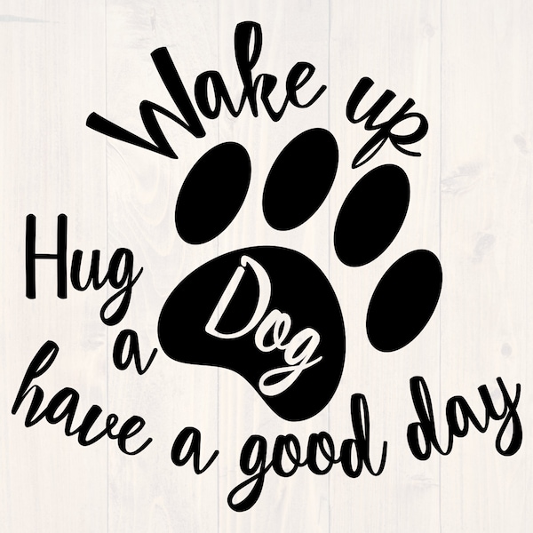 Wake up hug a dog have a good day svg, dog person svg, funny dog shirt svg, great day svg, love my dog svg, dogs are the best svg,