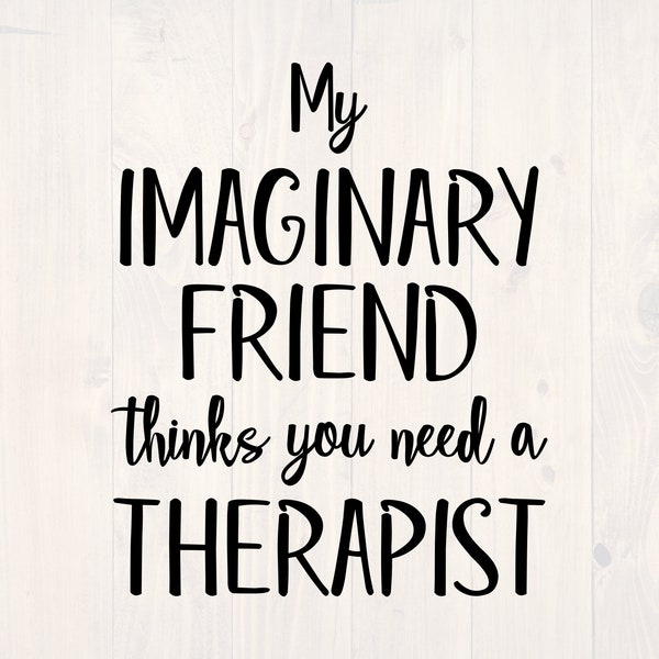 My imaginary friend thinks you need a therapist SVG is a funny shirt design