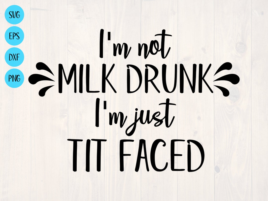 I'm Not Milk Drunk I'm Just Tit Faced SVG is a Funny - Etsy