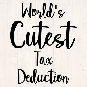 May include: Black and white text graphic that reads "World's Cutest Tax Deduction".