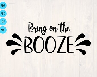 Bring on the booze SVG is a funny alcohol shirt design