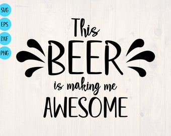 This beer is making me awesome SVG is a funny shirt design for beer lovers