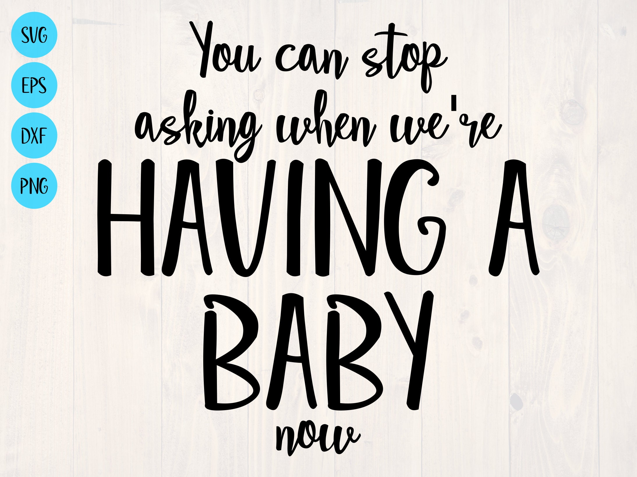 You Can Stop Asking When We're Having a Baby Now SVG is a Funny