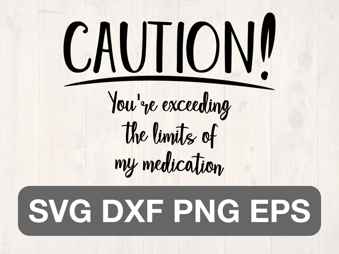 Caution You&rsquo;re Exceeding the Limitations of My Medication SVG - Etsy